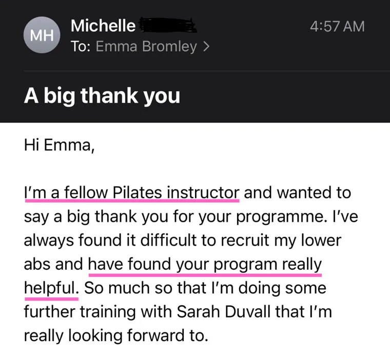 Message: I'm a fellow Pilates instructor. I've always found it difficult to recruit my lower abs and have found your program really helpful.