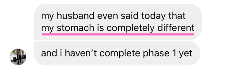 Message: my husband even said today that my stomach is completely different.