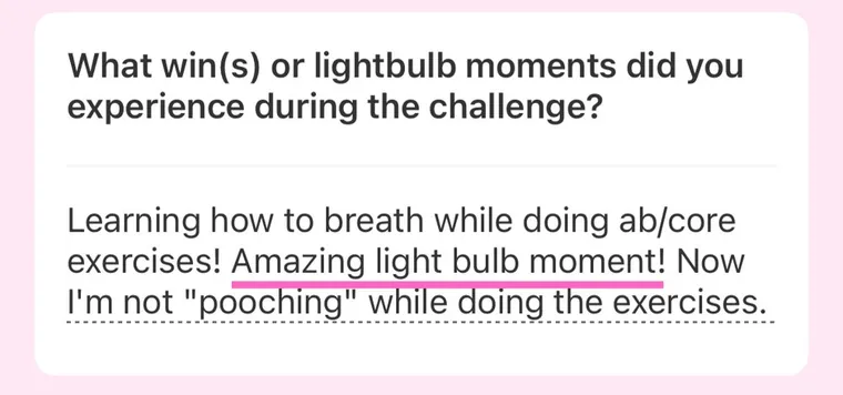 Message: Learning how to breath while doing ab/core exercises! Amazing light bulb moment! Now I'm not pooching while doing the exercises.